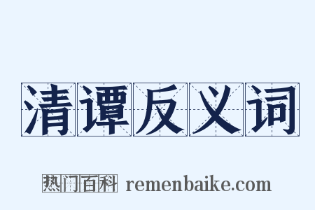 清谭反义词是什么意思的图片